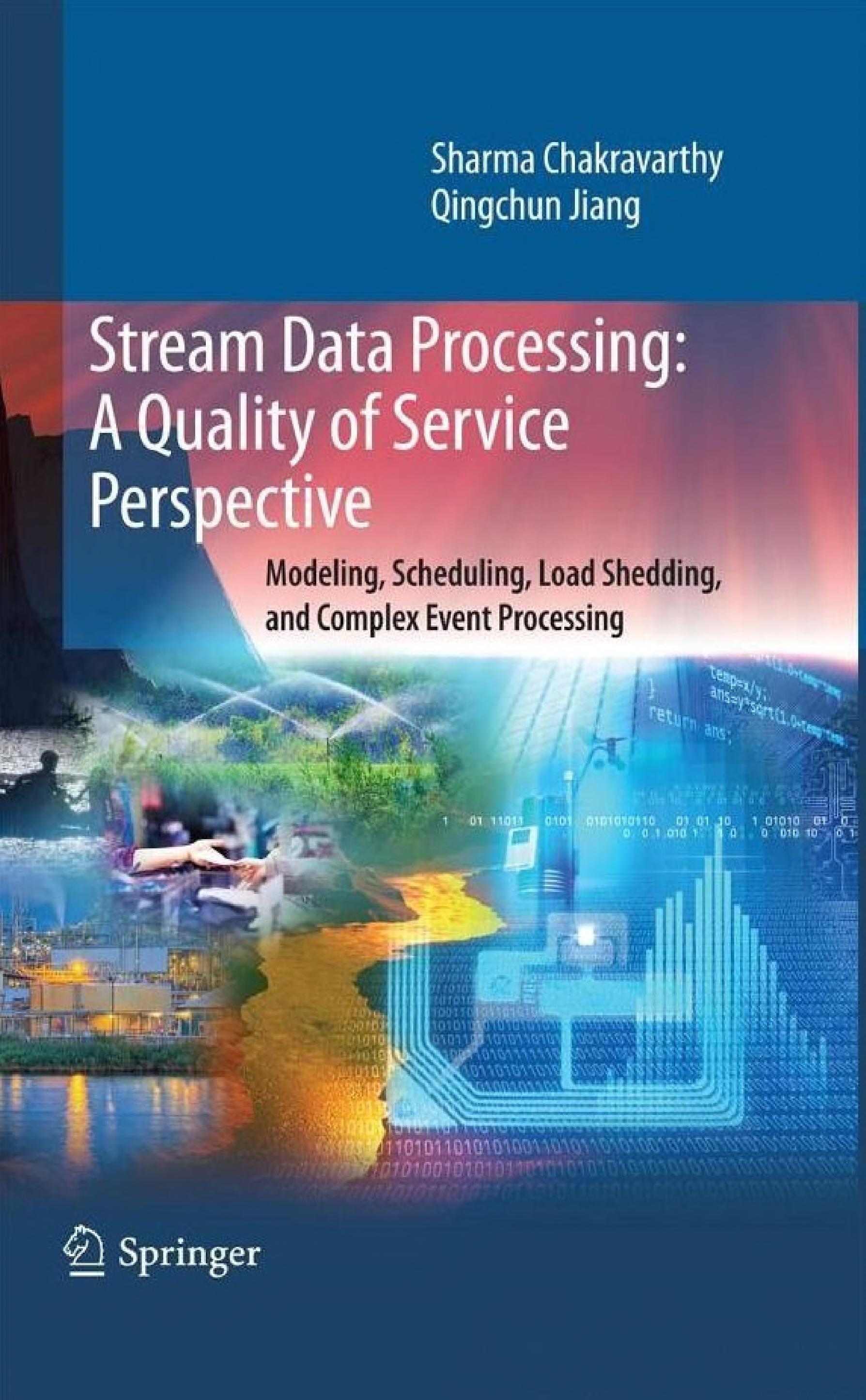 Stream Data Processing: A Quality Of Service Perspective: Modeling, Scheduling, Load Shedding, And Complex Event Processing (Advances In Database Systems (36))