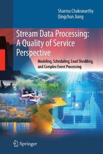 Stream Data Processing: A Quality Of Service Perspective: Modeling, Scheduling, Load Shedding, And Complex Event Processing