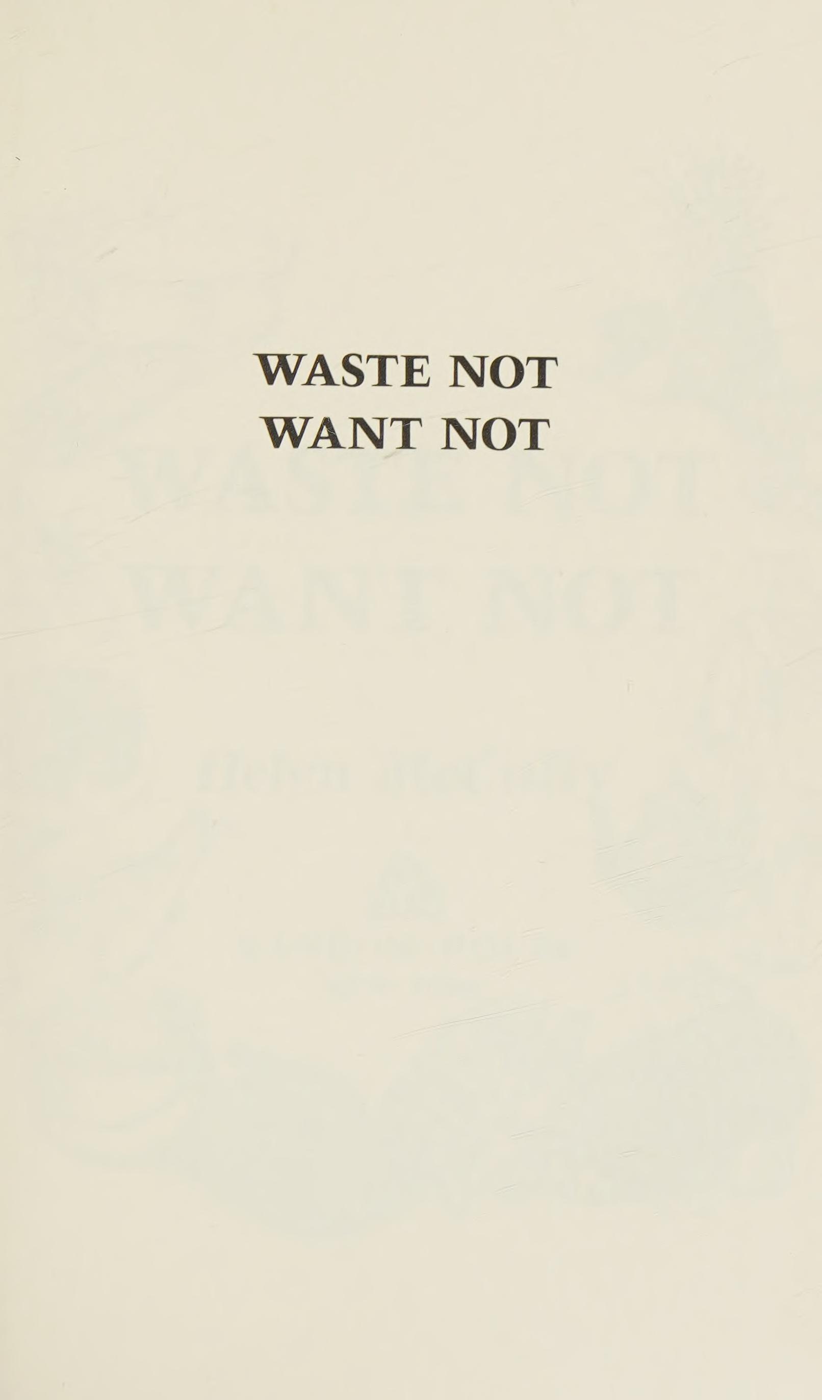 Waste Not Want Not: A Cookbook of Delicious Foods from Leftovers