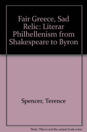 Fair Greece, Sad Relic: Literar Philhellenism From Shakespeare To Byron
