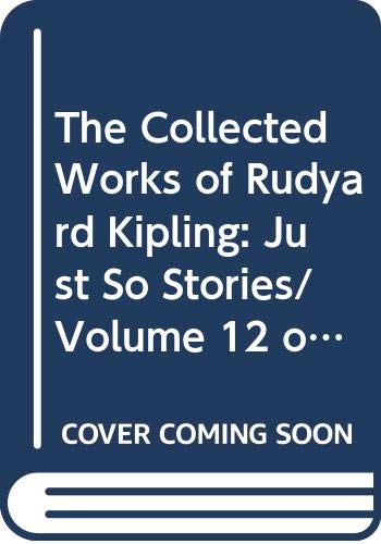 The Collected Works Of Rudyard Kipling: Just So Stories/Volume 12 Of A 28 Volume Set Isbn 0404037402