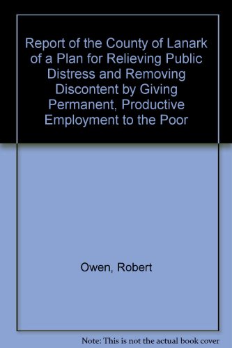 Report of the County of Lanark of a Plan for Relieving Public Distress and Removing Discontent by Giving Permanent, Productive Employment to the Poor