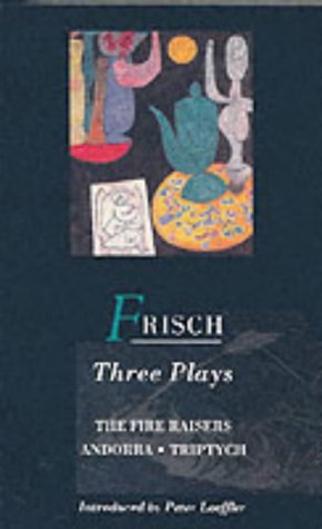 Frisch Three Plays: Fire Raisers; Andorra; Triptych