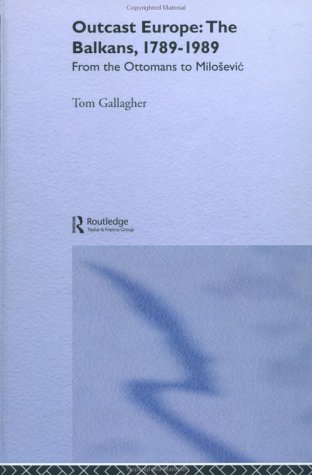 Outcast Europe: The Balkans, 1789-1989, From The Ottomans To MiloEvić