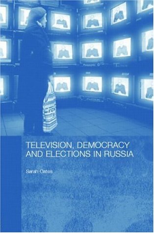 TELEVISION, DEMOCRACY AND ELECTIONS IN RUSSIA.