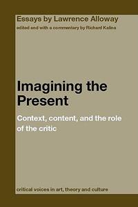 Imagining The Present: Context, Content, And The Role Of The Critic