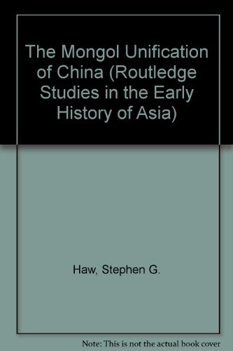 The Mongol Unification Of China (Routledge Studies In The Early History Of Asia)