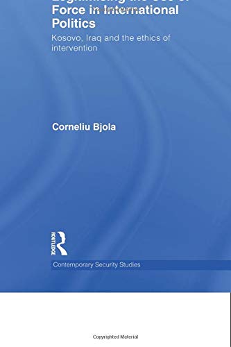 Legitimising The Use Of Force In International Politics: Kosovo, Iraq And The Ethics Of Intervention
