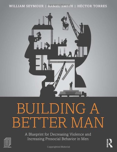 Building A Better Man: A Blueprint For Decreasing Violence And Increasing Prosocial Behavior In Men