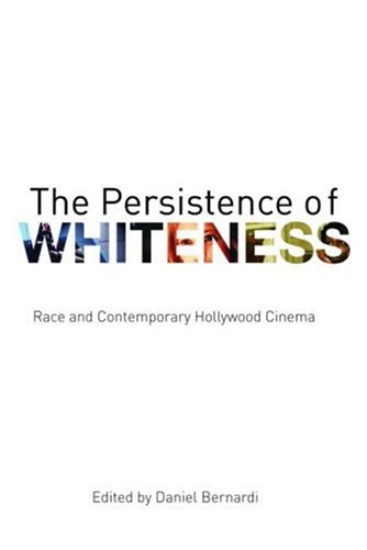 The Persistence Of Whiteness: Race And Contemporary Hollywood Cinema