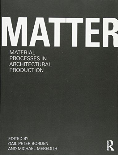 Matter: Material Processes In Architectural Production