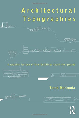 Architectural Topographies: A Graphic Lexicon Of How Buildings Touch The Ground