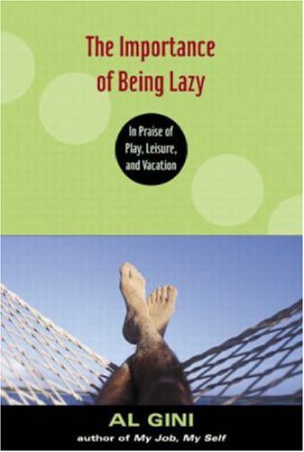The Importance Of Being Lazy: In Praise Of Play, Leisure, And Vacation