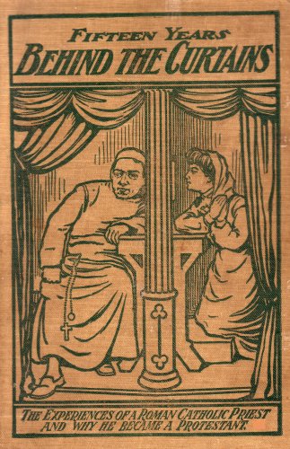 Fifteen Years Behind the Curtains: The Experiences of a Roman Catholic Priest and Why He Became a Protestant: Embodying a Personal Experience of so Many Years in the Roman Catholic Priesthood