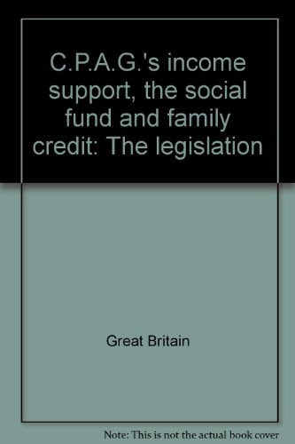C.P.A.G.S Income Support, The Social Fund, And Family Credit: The Legislation