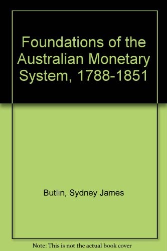 Foundations Of The Australian Monetary System 1788-1851