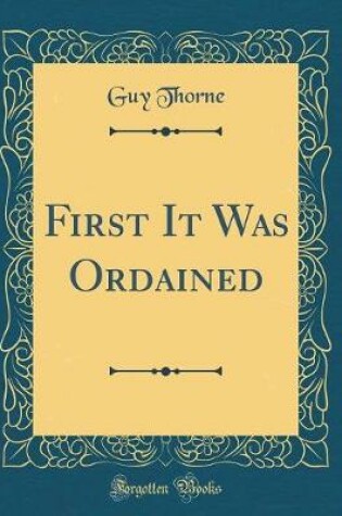 FIRST IT WAS ORDAINED (CLASSIC REPRINT)