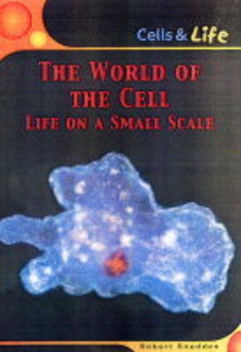 World of the Cell Life on a Small Scale Cells Life