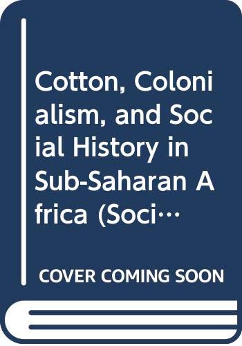Cotton, Colonialism, and Social History in Sub-Saharan Africa