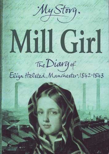 Mill Girl The Diary of Eliza Helsted Manchester 1842 1843 My Story Series
