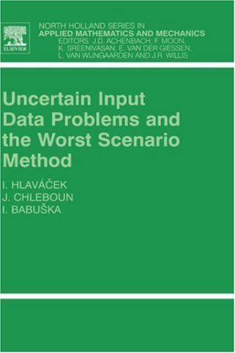Uncertain Input Data Problems And The Worst Scenario Method (Volume 46) (North-Holland Series In Applied Mathematics And Mechanics, Volume 46)