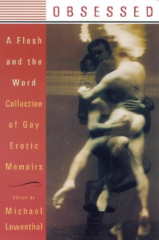 Obsessed: A Flesh And The Word Collection Of Gay Erotic Memoirs
