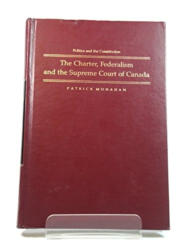 Politics and the constitution: the charter, federalism and the Supreme Court of Canada