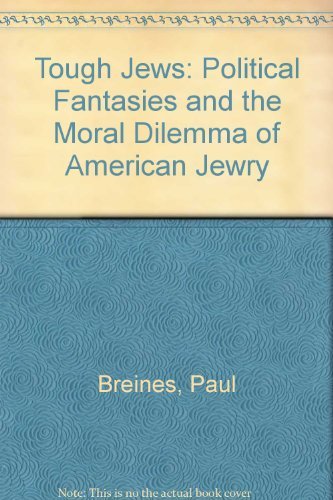 Tough Jews: Political Fantasies And The Moral Dilemma Of American Jewry