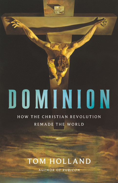 Dominion: How The Christian Revolution Remade The World