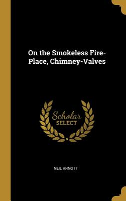 On the Smokeless Fire-Place, Chimney-Valves