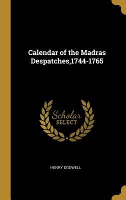 Calendar of the Madras Despatches,1744-1765