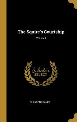 The Squire's Courtship; Volume I
