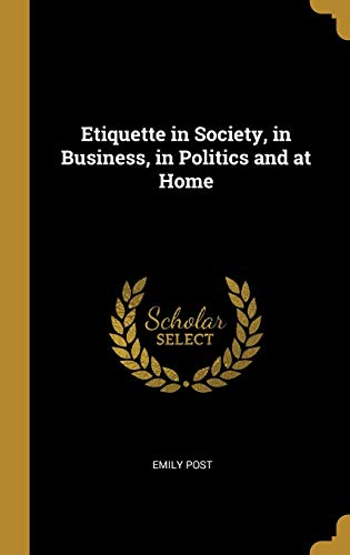 Etiquette in Society, in Business, in Politics and at Home