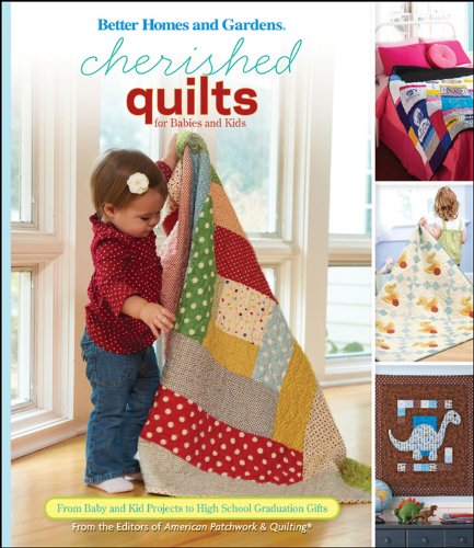 Cherished Quilts for Babies and Kids From Baby and Kid Projects to High School Graduation Gifts Better Homes and Gardens Cooking
