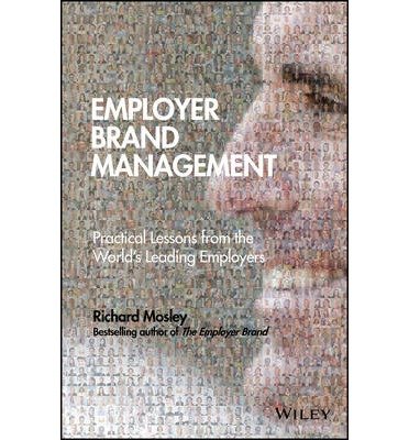 Employer Brand Management: Practical Lessons From The World'S Leading Employer Brands. By Simon Barrow, Richard Mosley