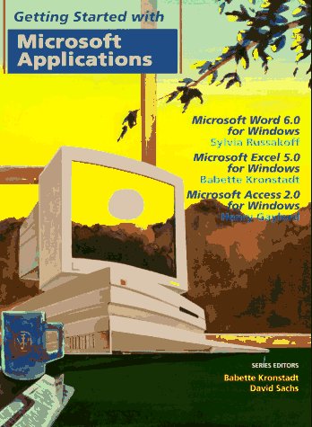 Getting Started With Microsoft Applications: Microsoft Word 6.0 For Windows, Microsoft Excel 5.0 For Windows, Microsoft Access 2.0 For Windows