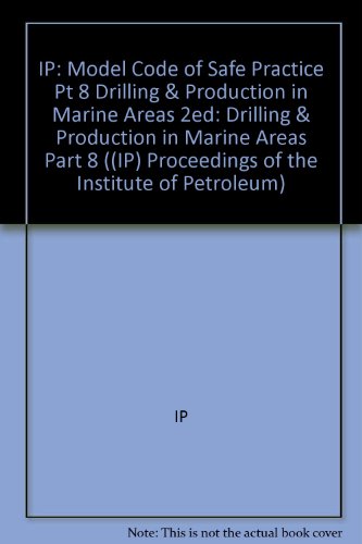 Ip: Model Code Of Safe Practice Pt 8 Drilling & Production In Marine Areas 2ed (Model Code Of Safe Practice In The Petroleum Industry) (Part 8)