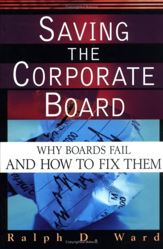 Saving The Corporate Board: Why Boards Fail And How To Fix Them