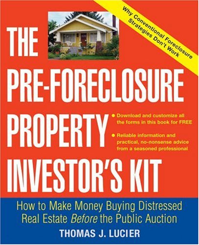 The Pre-Foreclosure Property Investor'S Kit: How To Make Money Buying Distressed Real Estate -- Before The Public Auction