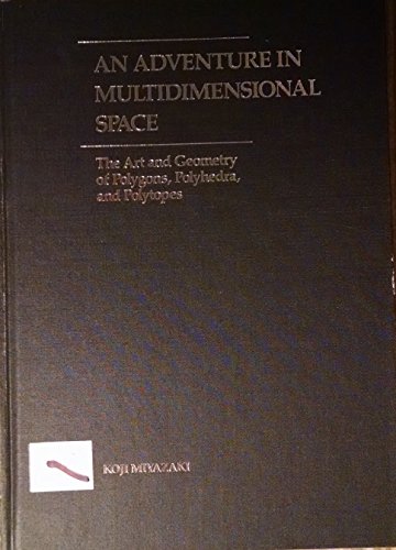 An Adventure In Multidimensional Space: The Art And Geometry Of Polygons, Polyhedra, And Polytopes