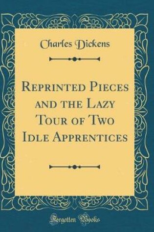 Reprinted Pieces and the Lazy Tour of Two Idle Apprentices (Classic Reprint)