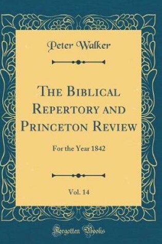 BIBLICAL REPERTORY AND PRINCETON REVIEW, : For the Year 1842 (Classic ...