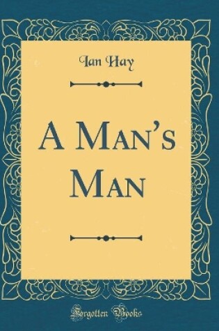 A Man's Man (Classic Reprint)