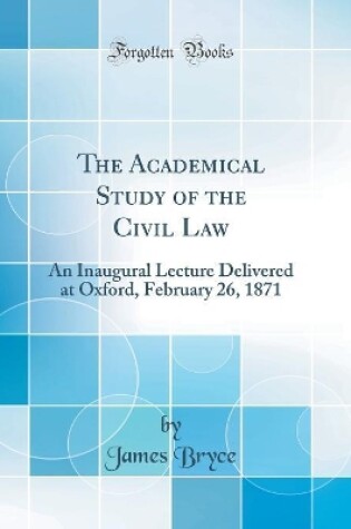 ACADEMICAL STUDY OF THE CIVIL LAW : An Inaugural Lecture Delivered At ...
