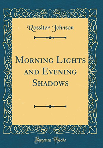 Morning Lights and Evening Shadows (Classic Reprint)