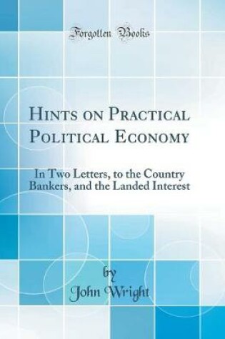 HINTS ON PRACTICAL POLITICAL ECONOMY : In Two Letters, to the Country ...