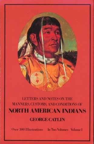 Letters and notes on the manners, customs, and conditions of the North American Indians
