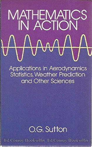 Mathematics In Action: Applications In Aerodynamics, Statistics, Weather Prediction And Other Sciences