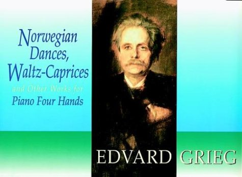 Norwegian Dances, Waltz-Caprices and Other Works for Piano Four Hands