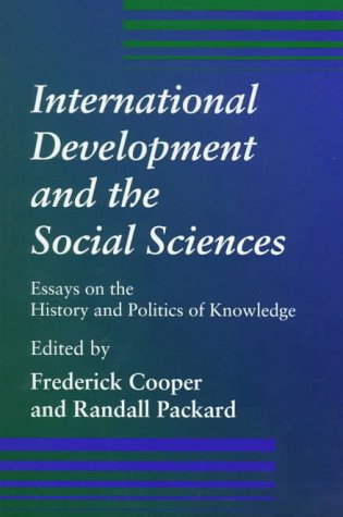 International Development And The Social Sciences: Essays On The History And Politics Of Knowledge